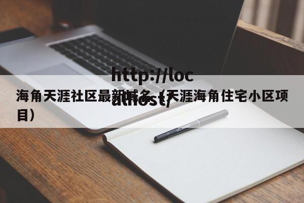 海角天涯社区最新域名(天涯海角住宅小区项目)